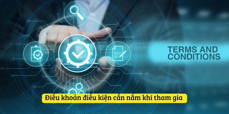 Điều khoản và điều kiện cần tuân thủ nghiêm ngặt