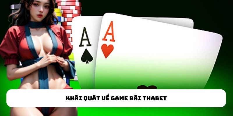 Tìm hiểu chi tiết về chuyên mục game bài Thabet