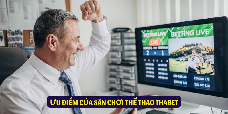 Ưu điểm nổi bật tại sảnh cược thể thao Thabet